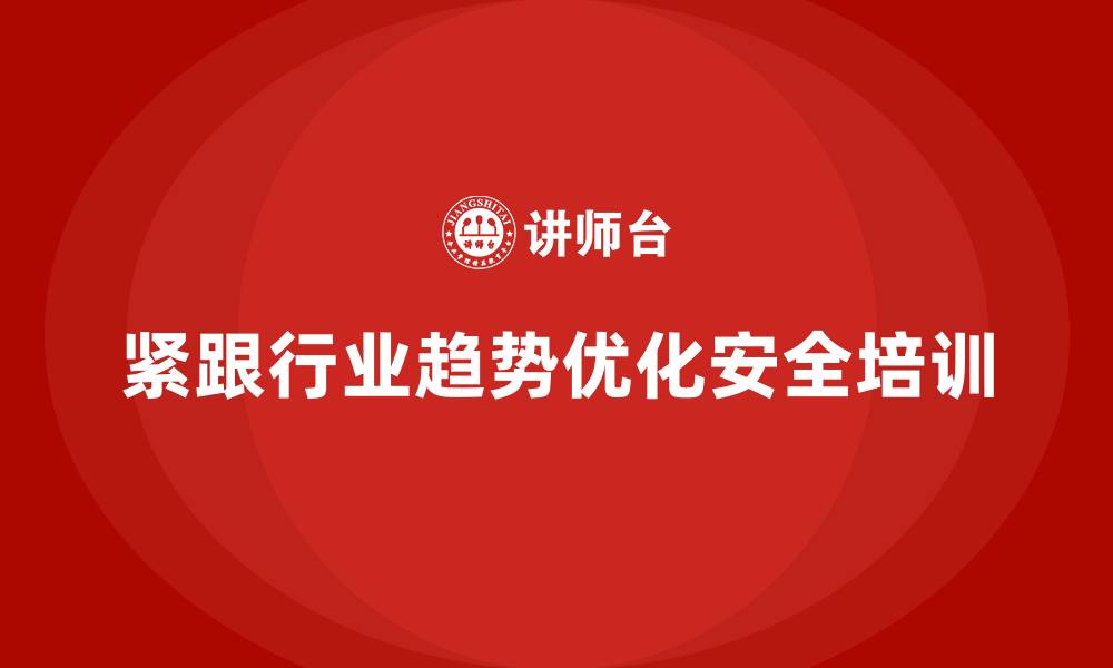 文章企业安全生产培训课程内容如何紧跟行业趋势的缩略图