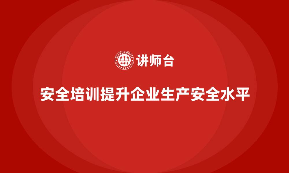 文章企业安全生产培训经验分享，提升效果必看！的缩略图