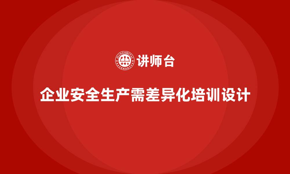 文章企业安全生产培训的差异化设计与案例分析的缩略图