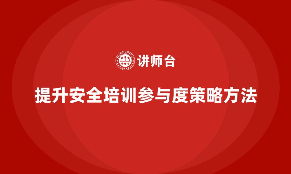 文章企业如何在安全生产培训中提升员工主动参与度的缩略图