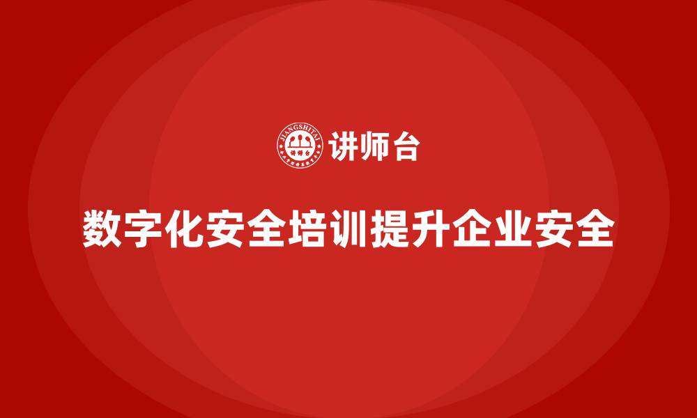 文章企业安全生产培训的数字化平台选择与使用案例的缩略图