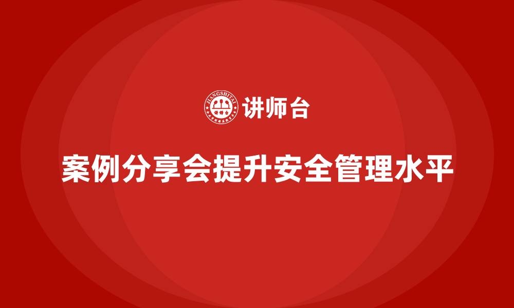 文章安全生产培训案例分享会的组织形式与实施步骤的缩略图