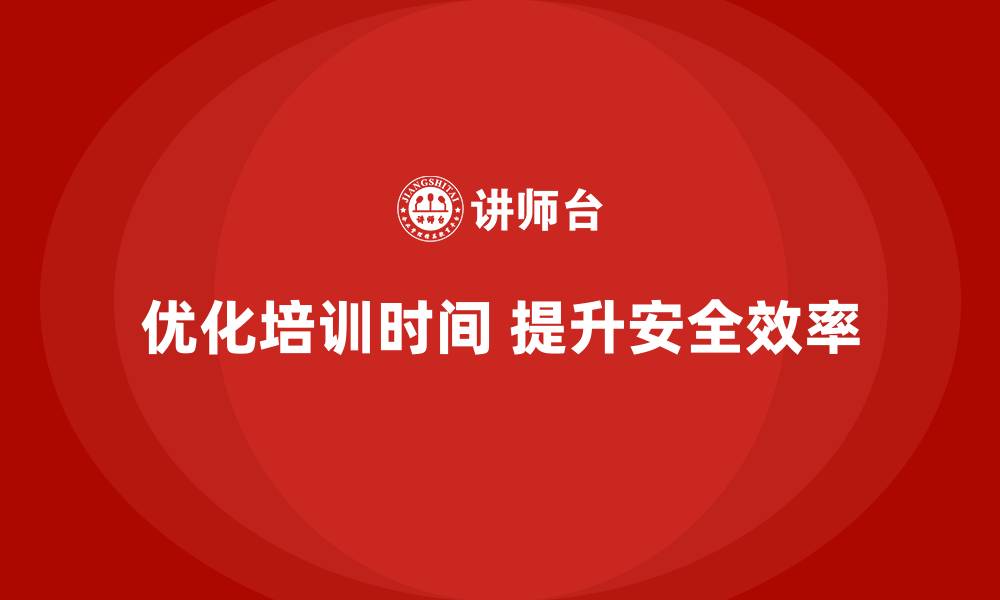 文章安全生产培训计划中的时间安排优化技巧的缩略图