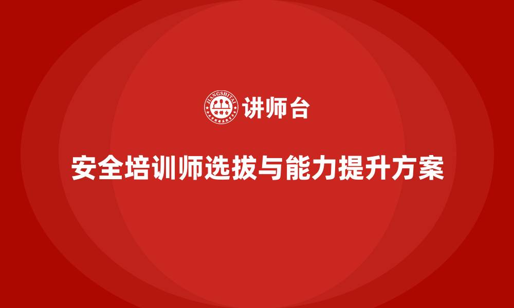 文章安全生产培训讲师的选拔标准及胜任力提升方案的缩略图