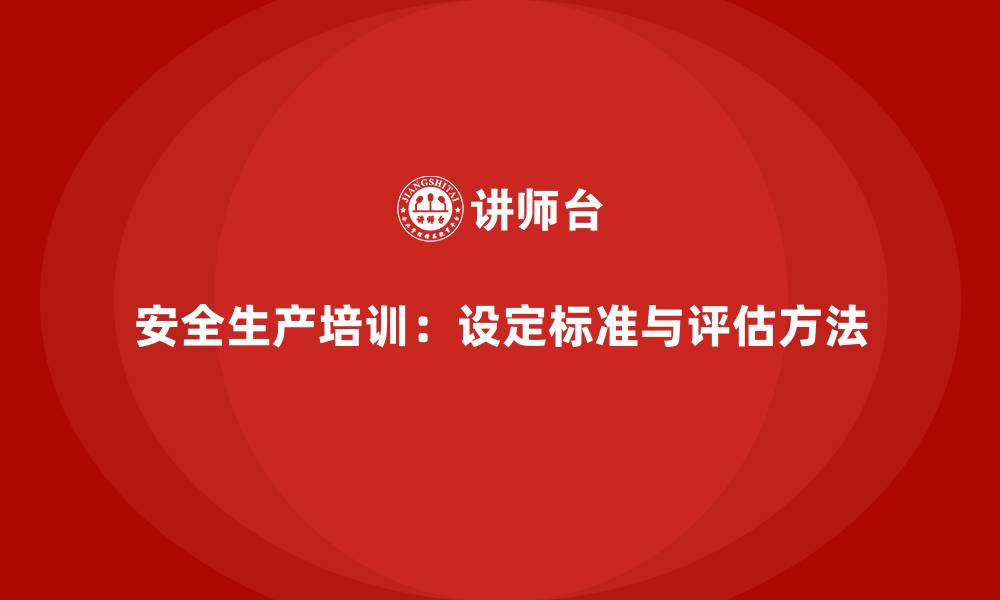 文章安全生产培训中的考核标准制定与评估方法解析的缩略图