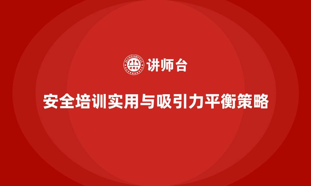 文章安全生产培训课程如何在实用性与吸引力间平衡的缩略图