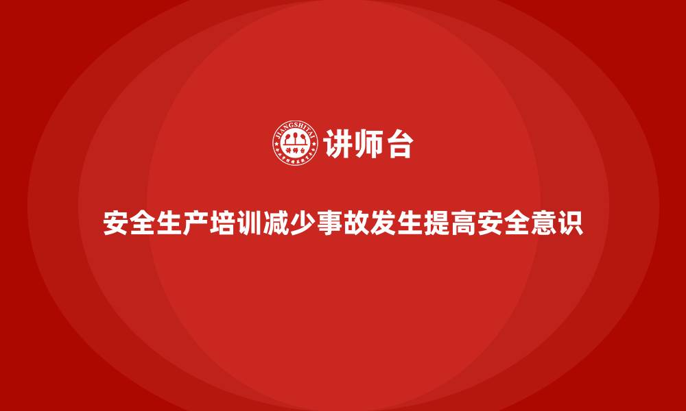 文章企业如何通过安全生产培训减少事故发生的缩略图