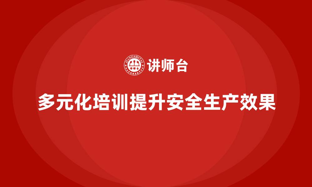 文章安全生产培训的多元化手段与学习效果提升的缩略图