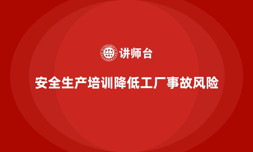 安全生产培训降低工厂事故风险