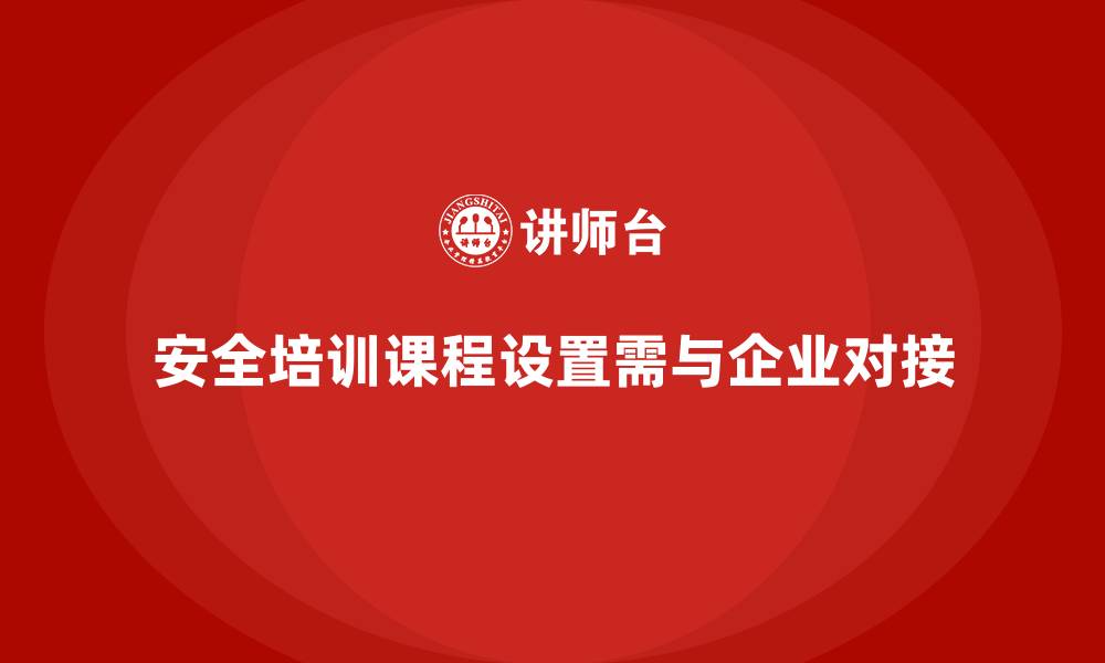 安全培训课程设置需与企业对接