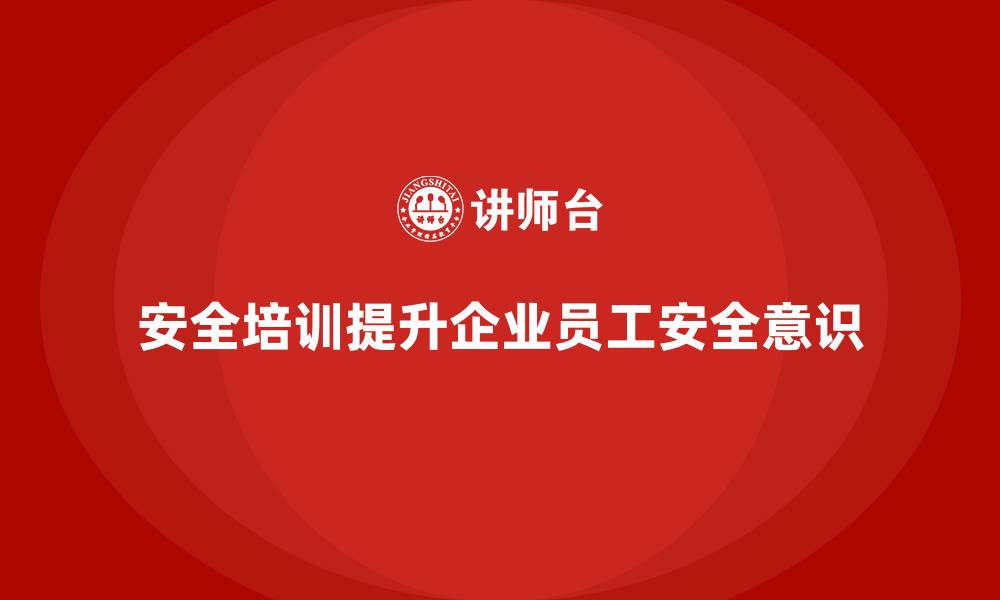 文章安全生产培训课程助力企业提升员工安全意识的缩略图