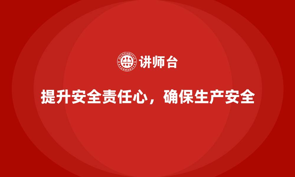 提升安全责任心，确保生产安全