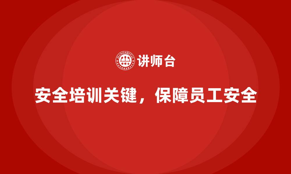 安全培训关键，保障员工安全
