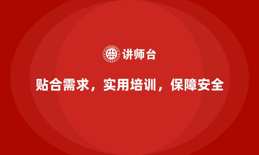 贴合需求，实用培训，保障安全