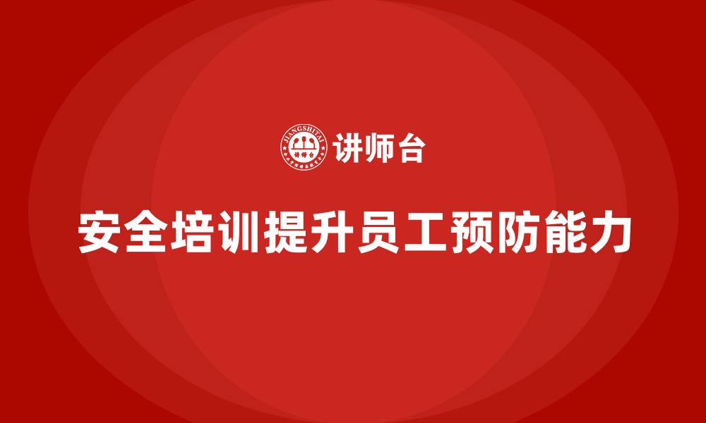 文章安全生产培训内容如何提升员工的事故预防能力的缩略图