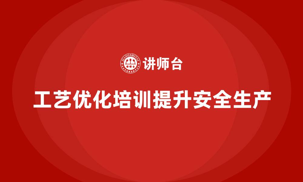 文章企业如何根据不同工艺特点优化安全生产培训内容的缩略图