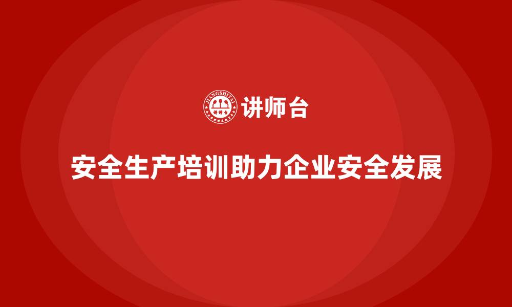 文章安全生产培训内容如何帮助企业降低安全事故的发生率的缩略图