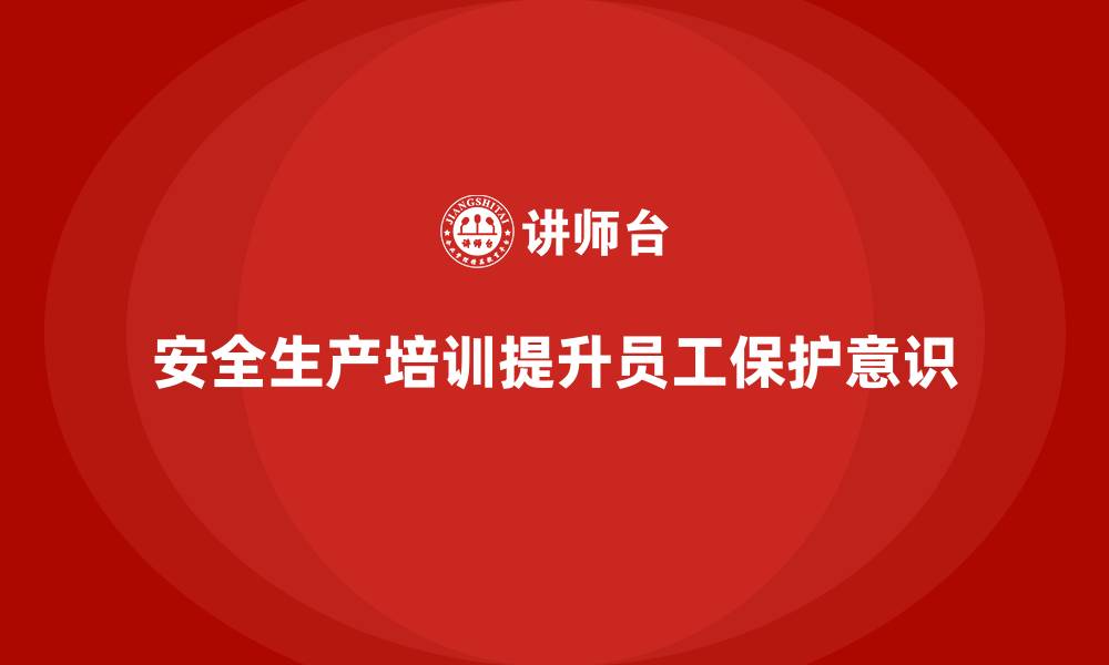 文章安全生产培训内容：帮助员工提高自我保护意识的缩略图