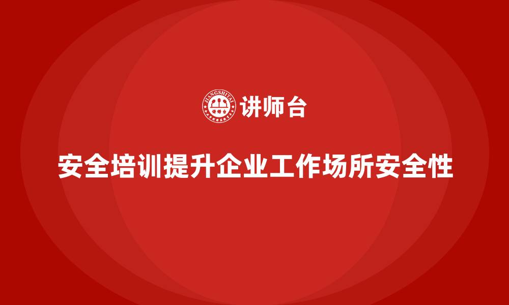文章安全生产培训如何帮助企业提高工作场所安全性的缩略图