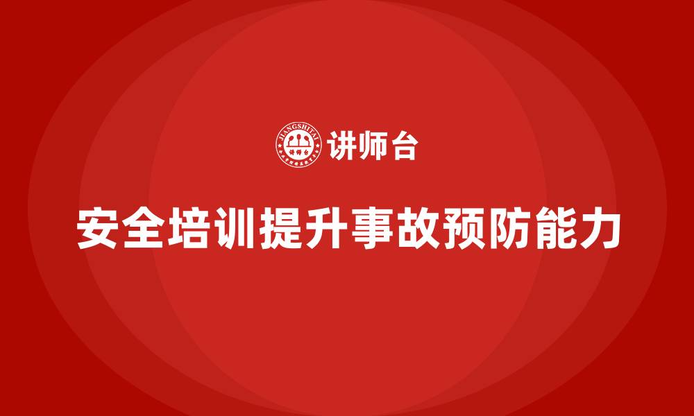 安全培训提升事故预防能力