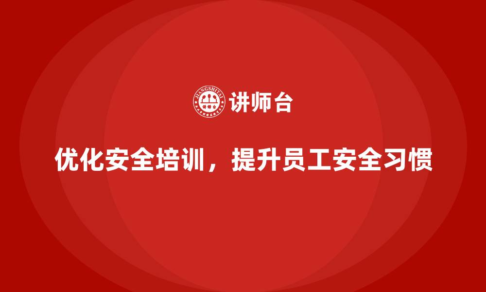 优化安全培训，提升员工安全习惯