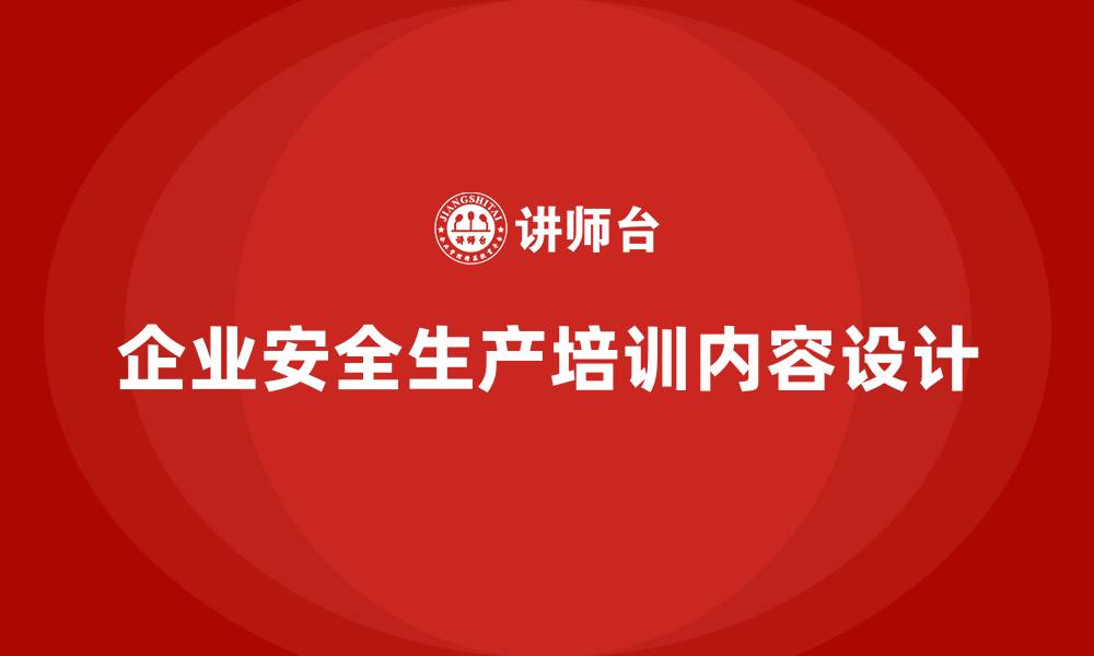 企业安全生产培训内容设计