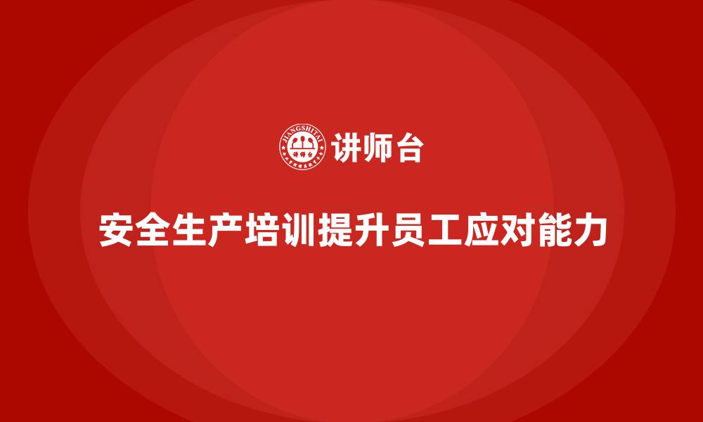 文章安全生产培训内容：如何帮助员工应对突发安全事件的缩略图