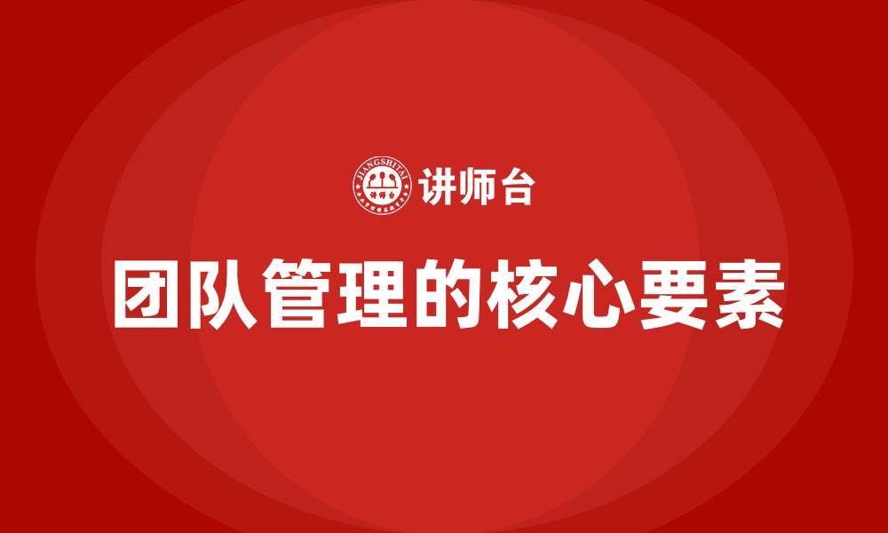 团队管理的核心要素