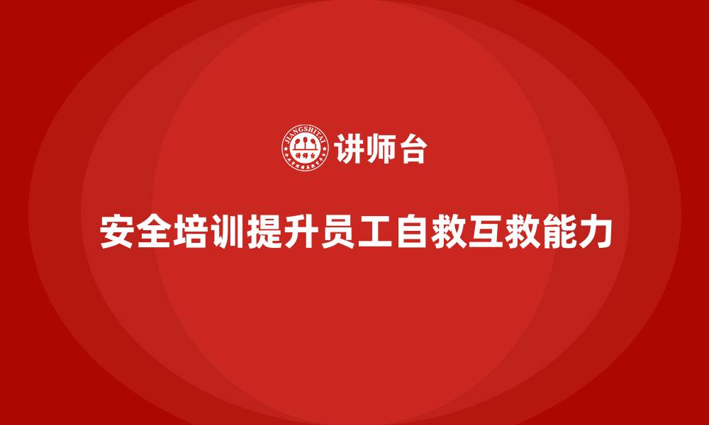 文章如何通过安全生产知识培训增强员工的自救互救能力的缩略图