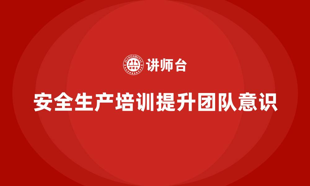 文章如何通过安全生产知识培训增强员工的团队安全意识的缩略图