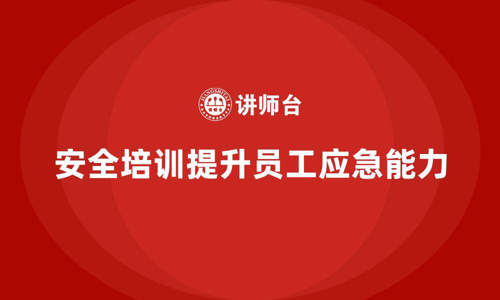 文章如何通过安全生产知识培训增强员工的事故应急能力的缩略图