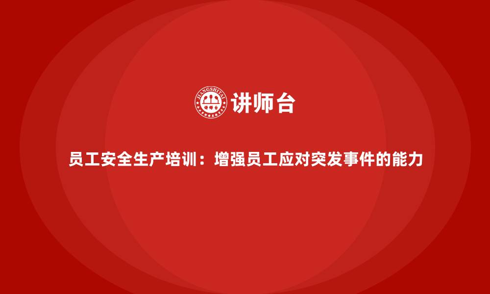 文章员工安全生产培训：增强员工应对突发事件的能力的缩略图