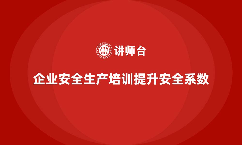 文章企业如何通过员工安全生产培训提高工作场所的安全系数的缩略图