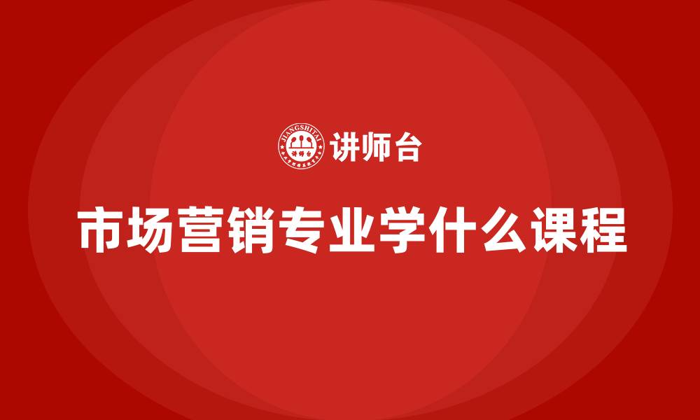 市场营销专业学什么课程
