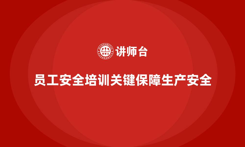 文章员工安全生产培训：减少生产过程中安全隐患的缩略图