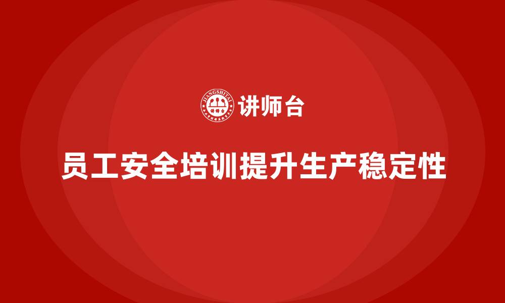 文章企业如何通过员工安全生产培训确保生产稳定的缩略图