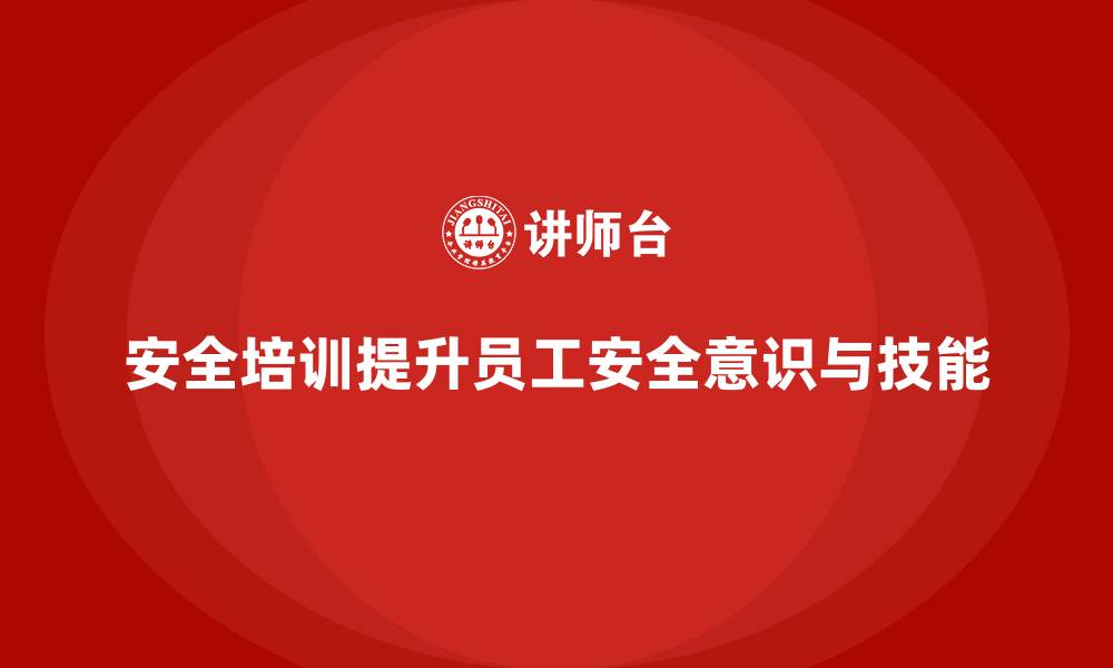 文章企业如何通过员工安全生产培训强化安全责任落实的缩略图