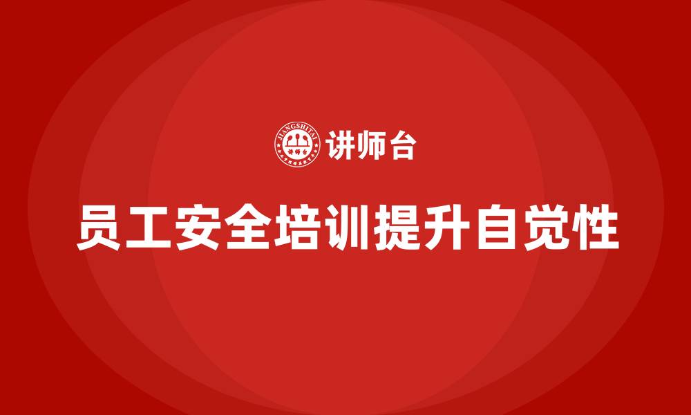 文章员工安全生产培训：提高员工遵守安全规程的自觉性的缩略图