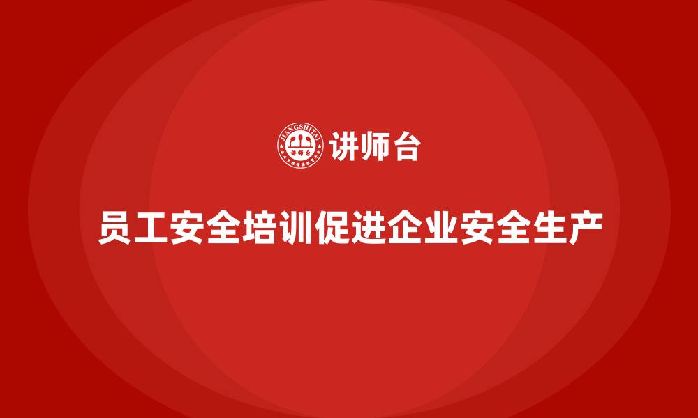 文章企业如何通过员工安全生产培训降低安全风险的缩略图