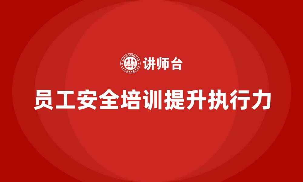 文章如何通过员工安全生产培训提升安全执行力度的缩略图