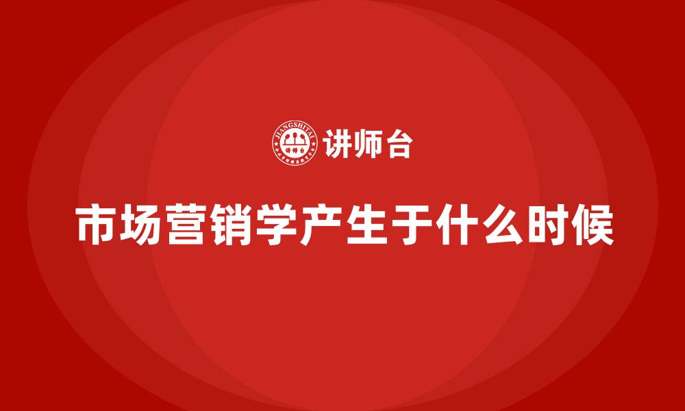 文章市场营销学产生于什么时候的缩略图