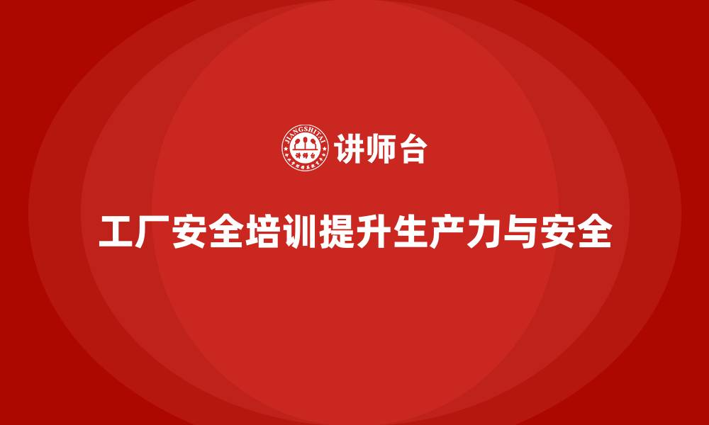 文章工厂安全生产培训对企业生产力的影响分析的缩略图
