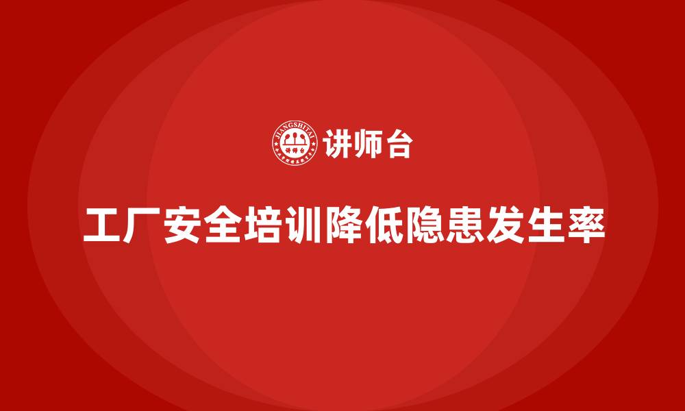 文章工厂安全生产培训：降低安全隐患发生率的方法的缩略图