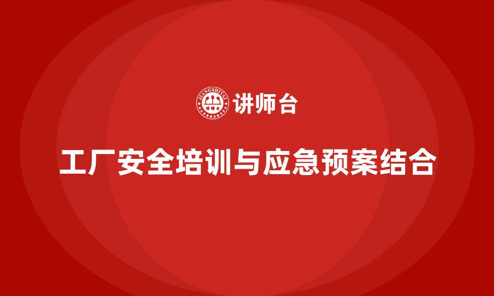 工厂安全培训与应急预案结合