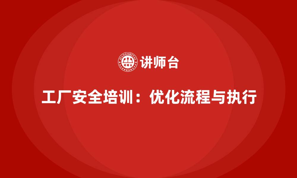 文章工厂安全生产培训：从流程优化到细节执行指南的缩略图