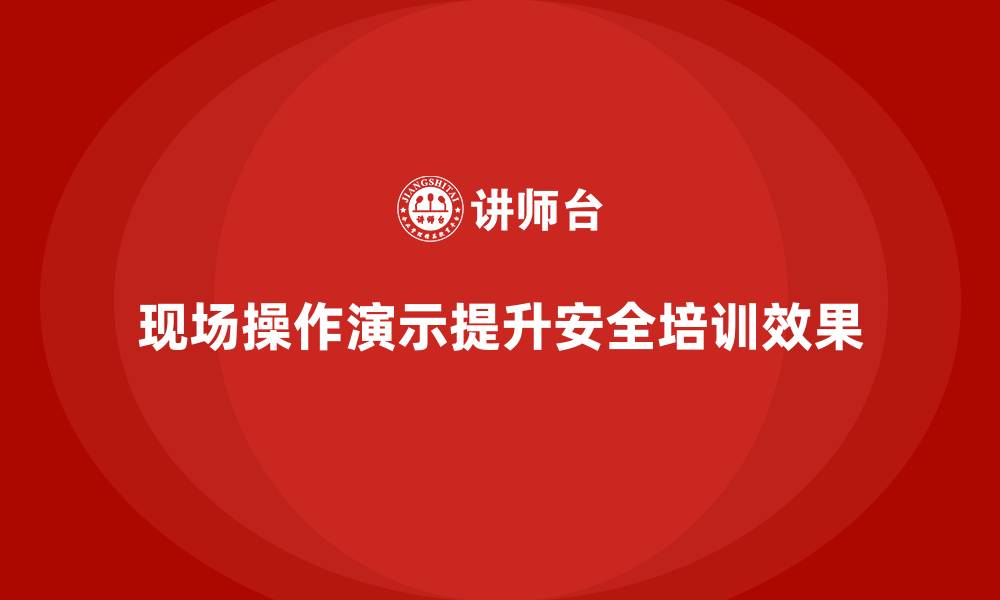 文章工厂安全生产培训：现场操作演示在课程中的应用的缩略图