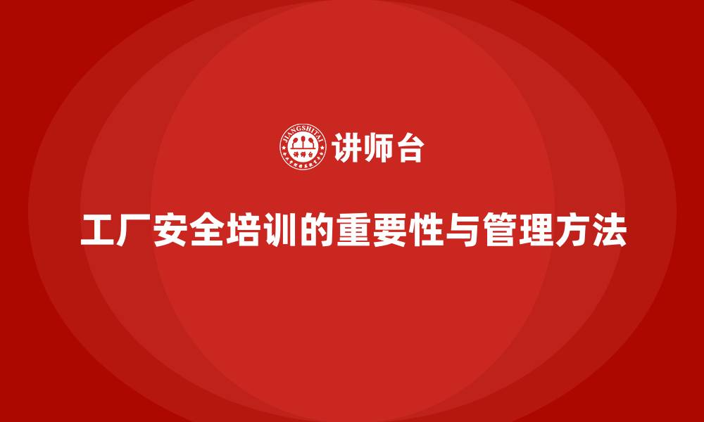 文章工厂安全生产培训：科学管理实现培训目标达成的缩略图