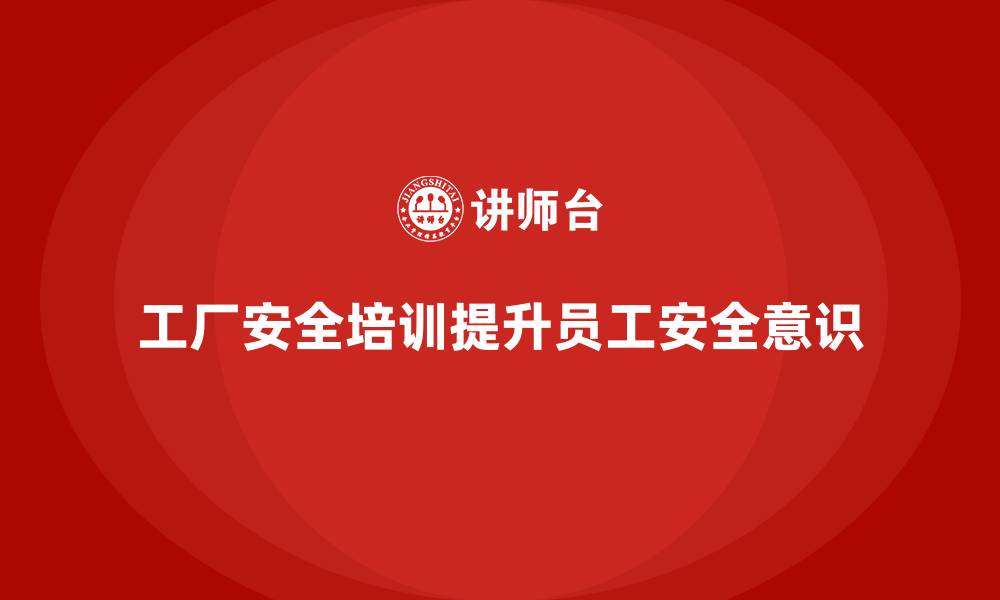 文章工厂安全生产培训：用持续改进提高员工技能水平的缩略图