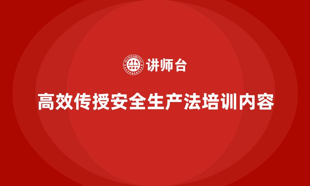 文章如何高效传授安全生产法培训内容给全体员工？的缩略图
