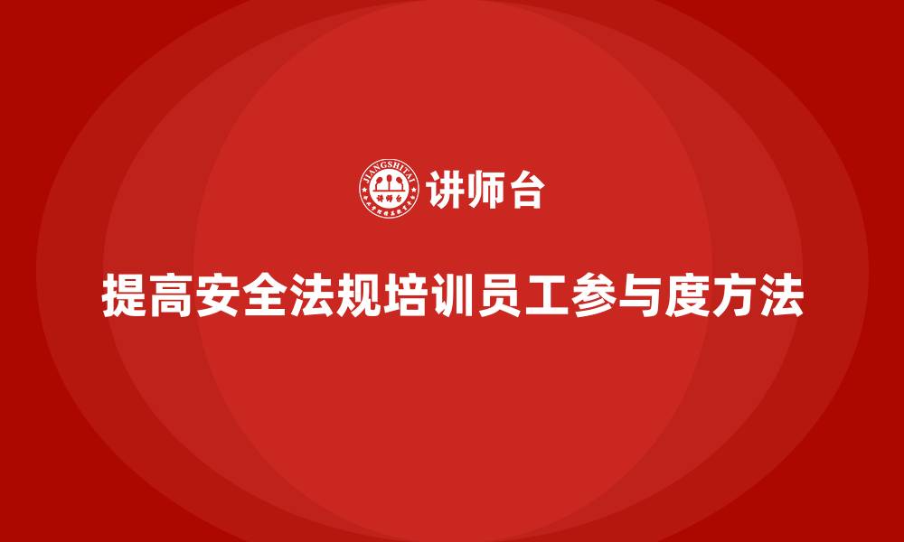 文章安全生产法培训内容：企业如何提高法规培训参与度的缩略图